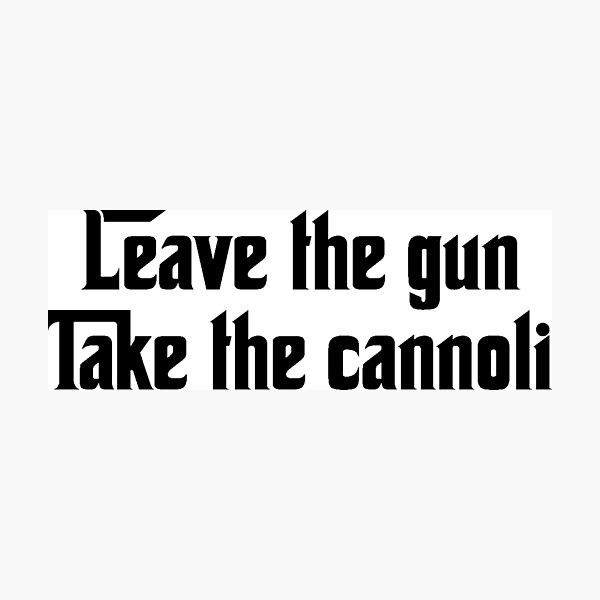 Leave the gun, Take the cannoli Photographic Print