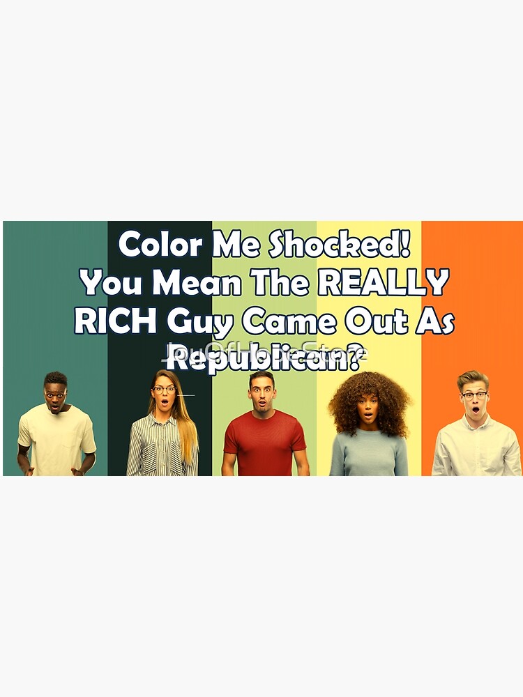 "Color Me Shocked! You Mean the REALLY RICH Guy Came Out As Republican