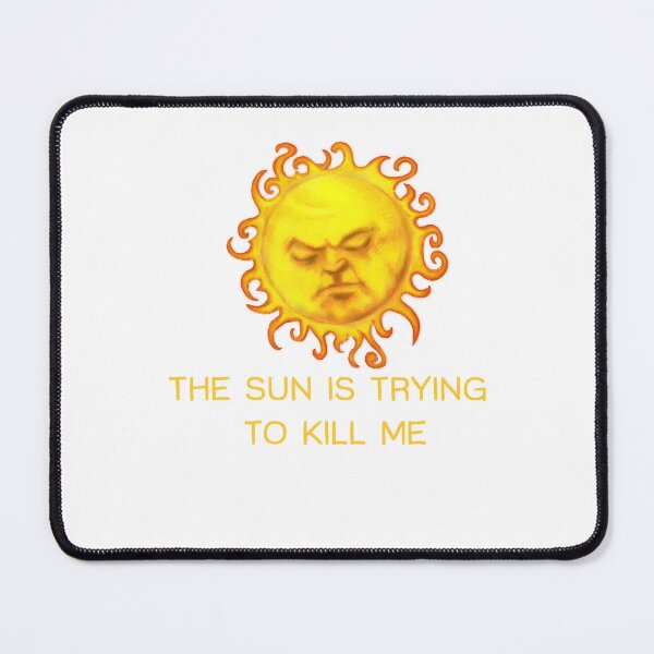 Item preview, The Sun Is Trying To Kill Me Gifts Idea designed and sold by BrownAndresen.