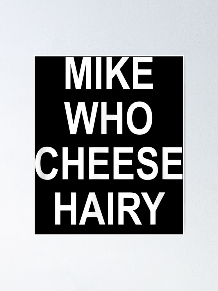 "Mike Who Cheese Hairy, Funny, Jokes, Sarcastic" Poster for Sale by