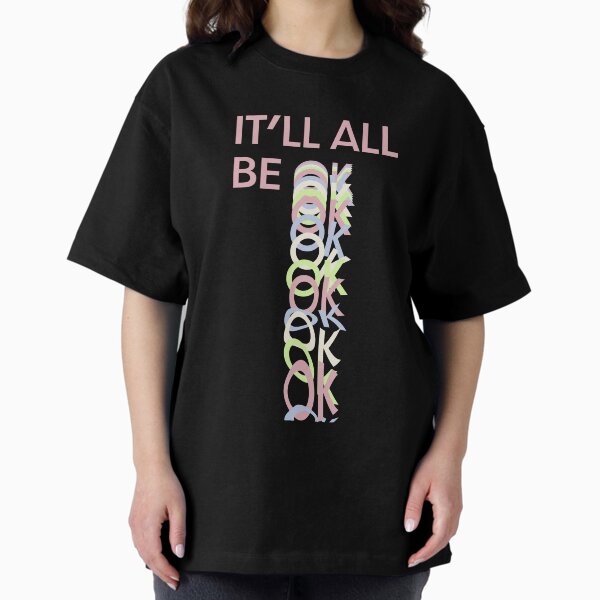 IT'LL ALL BE OK Oversized T-Shirt