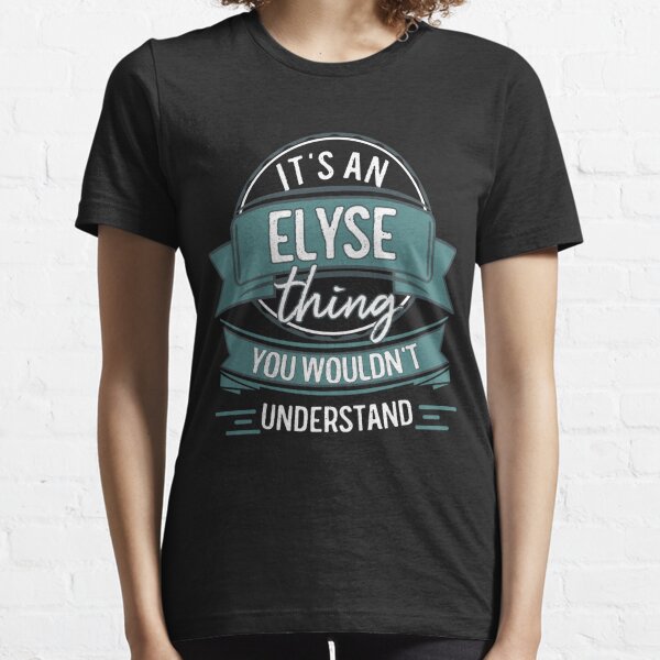 It's An Elyse Thing You Wouldn't Understand Essential T-Shirt