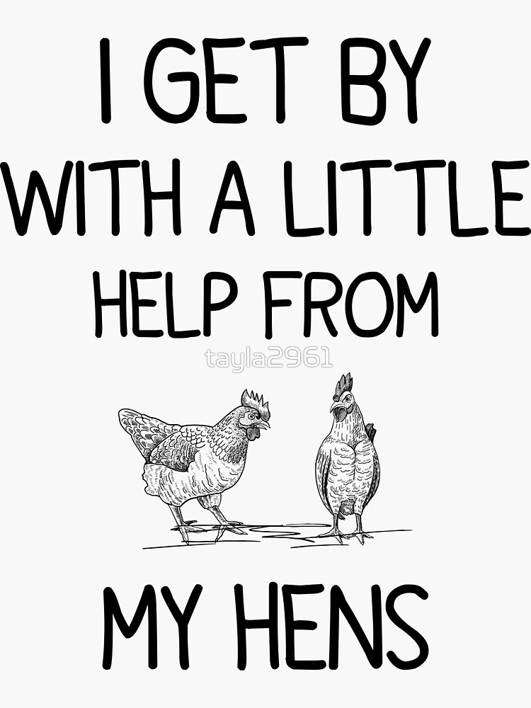 " Funny chicken lover saying I Get By With a Little Help From My Hens