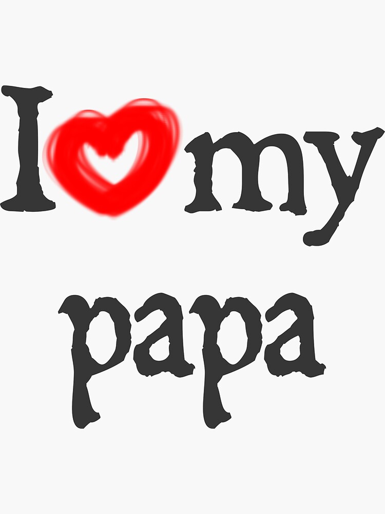 i love my papa,daddy