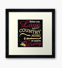 Either You Love Country Music or You're Wrong Framed Print