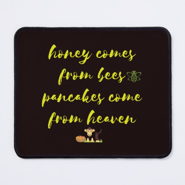 Item preview, honey comes from bees pancakes come from heaven designed and sold by LOUCAS6.