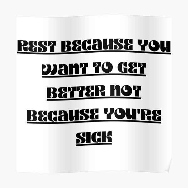  Rest Because You Want To Get Better Not Because You Are Sick Poster 