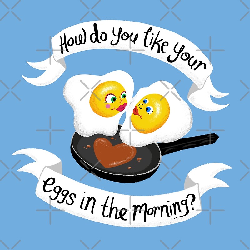 "How do you like your eggs in the morning?" by wo0ze | Redbubble