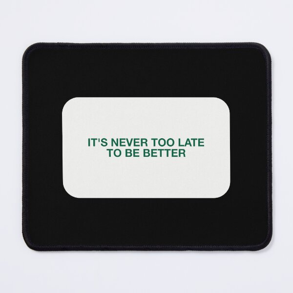 Item preview, IT'S NEVER TOO LATE TO BE BETTER designed and sold by pmdz.