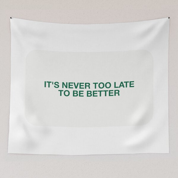 Item preview, IT'S NEVER TOO LATE TO BE BETTER designed and sold by pmdz.