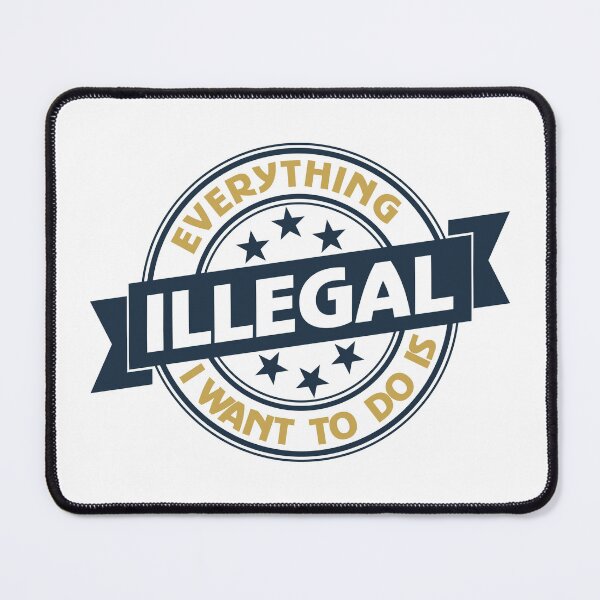 Item preview, Everything I Want To Do Is Illegal designed and sold by BrightSquare.