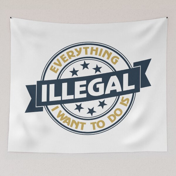 Item preview, Everything I Want To Do Is Illegal designed and sold by BrightSquare.