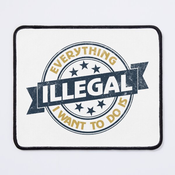 Item preview, Everything I Want To Do Is Illegal designed and sold by BrightSquare.