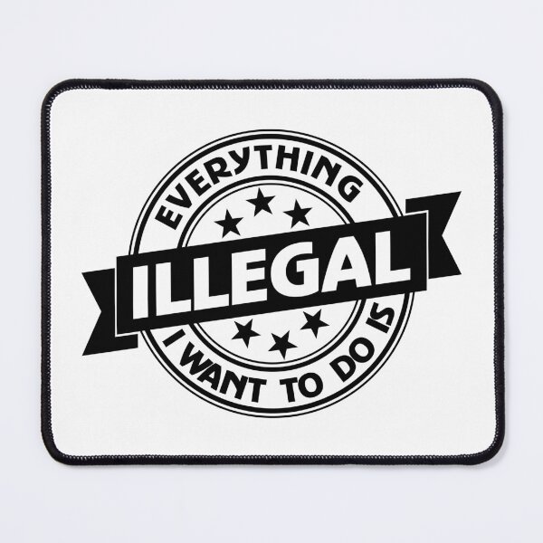 Item preview, Everything I Want To Do Is Illegal designed and sold by BrightSquare.