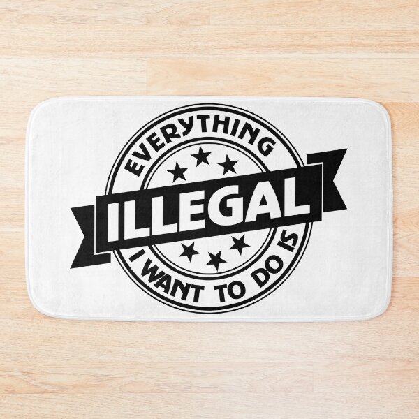 Item preview, Everything I Want To Do Is Illegal designed and sold by BrightSquare.