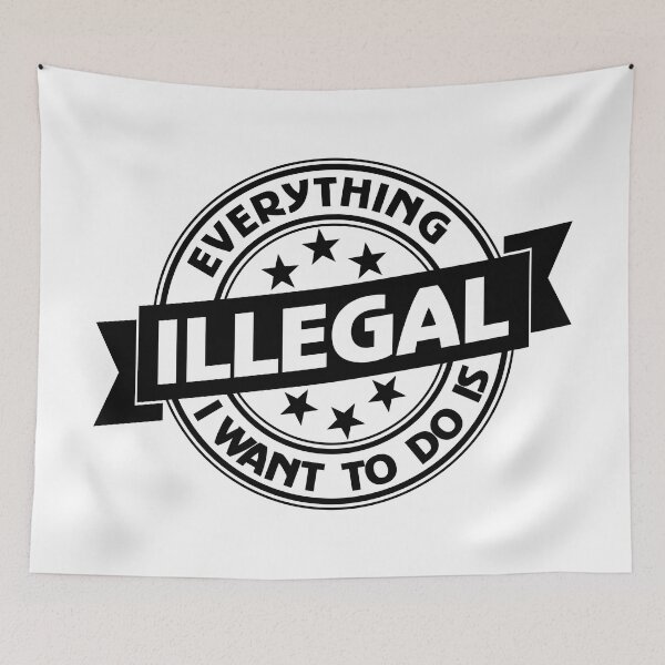 Item preview, Everything I Want To Do Is Illegal designed and sold by BrightSquare.