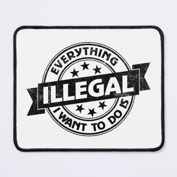 Item preview, Everything I Want To Do Is Illegal designed and sold by BrightSquare.