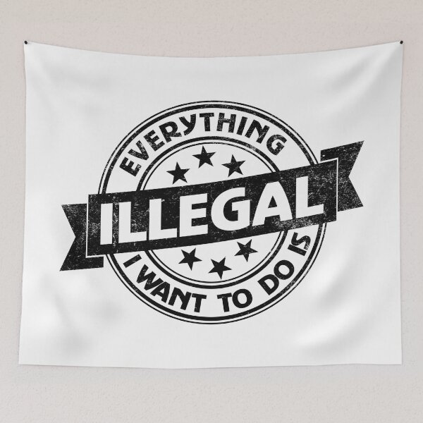 Item preview, Everything I Want To Do Is Illegal designed and sold by BrightSquare.