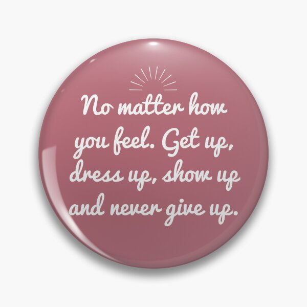 Item preview, Copie de No matter how you feel, get up, dress up, show up and never give up designed and sold by EnlightParis.