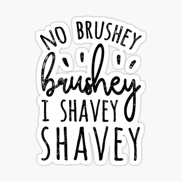 No Brushey Brushey I Shavey Shavey Sticker