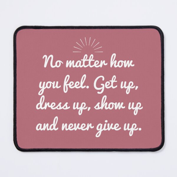 Item preview, Copie de No matter how you feel, get up, dress up, show up and never give up designed and sold by EnlightParis.