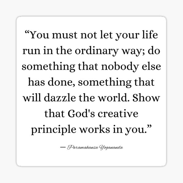 ""You must not let your life run in the ordinary way; do something that