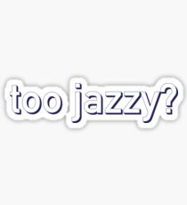 The Inbetweeners Quote - Too Jazzy? Sticker