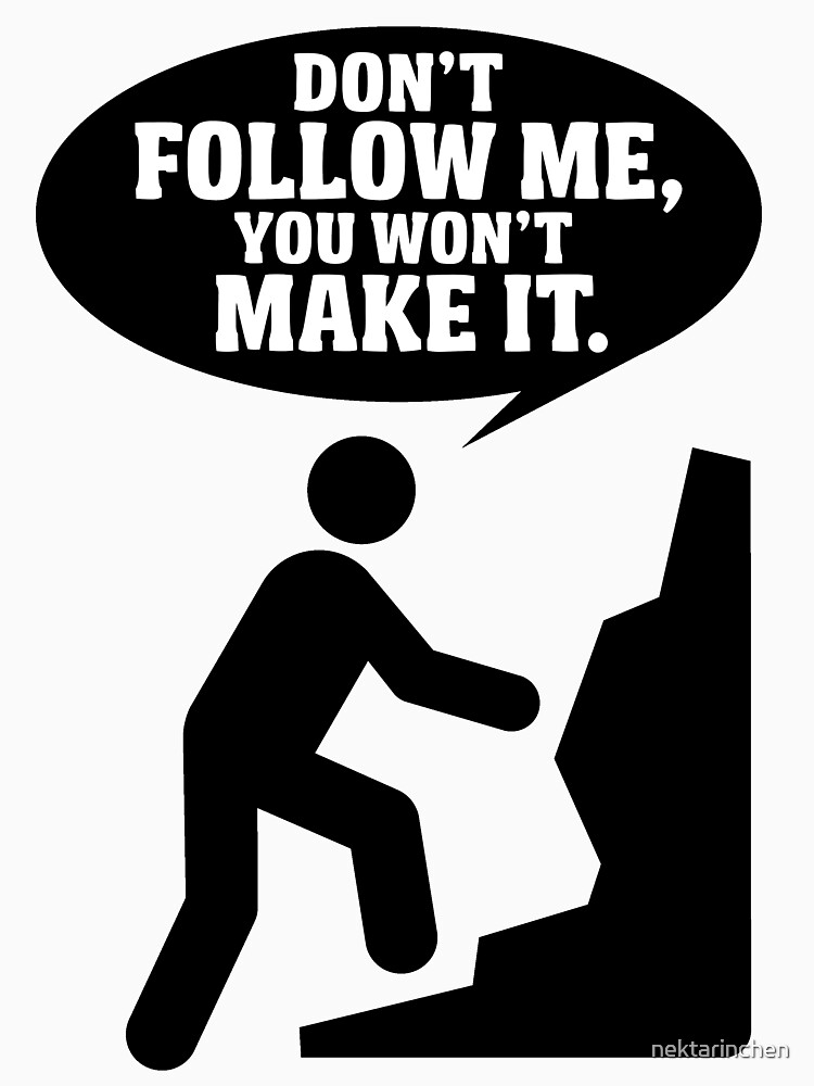 Dont Follow Me You Wont Make It T Shirt For Sale By Nektarinchen