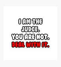I Am The Judge. You Are Not. Deal With It. Photographic Print
