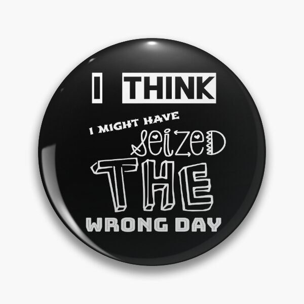 Item preview, I Think I Might Have Seized The Wrong Day designed and sold by ZubiyaArt.