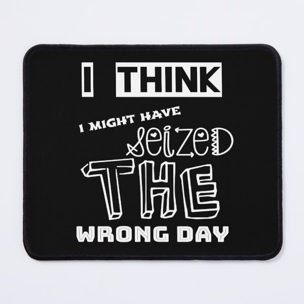 Item preview, I Think I Might Have Seized The Wrong Day designed and sold by ZubiyaArt.