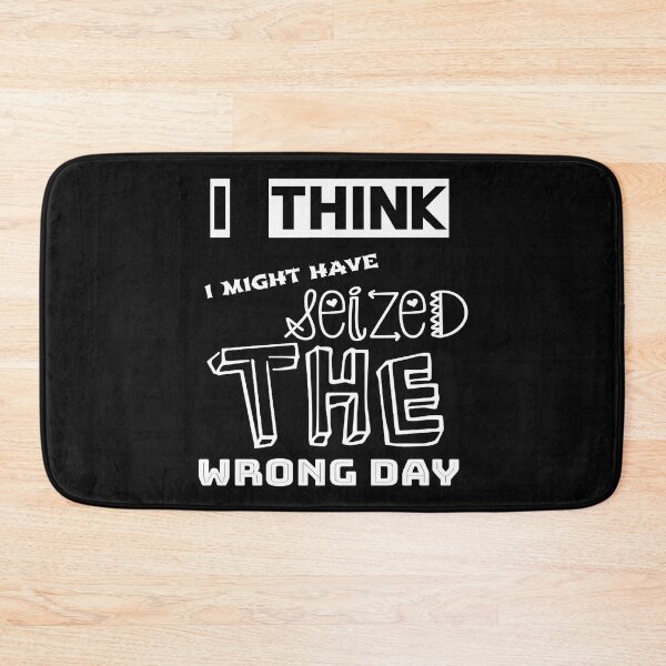 Item preview, I Think I Might Have Seized The Wrong Day designed and sold by ZubiyaArt.