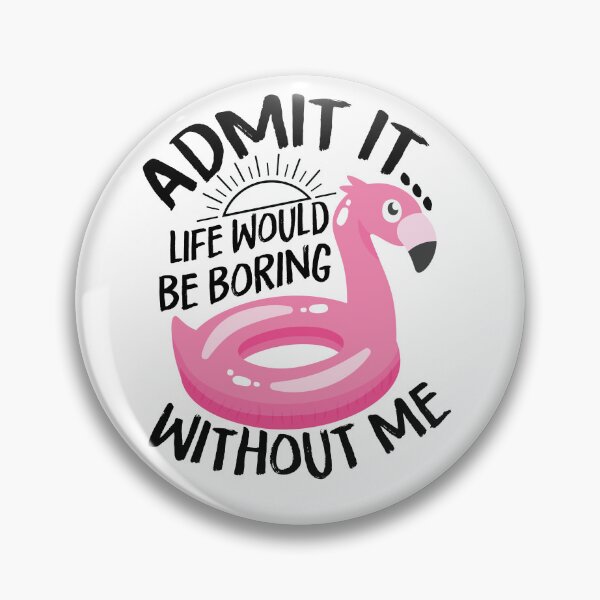 Item preview, Admit it... Life Would Be Boring Without Me designed and sold by Best-Designers.