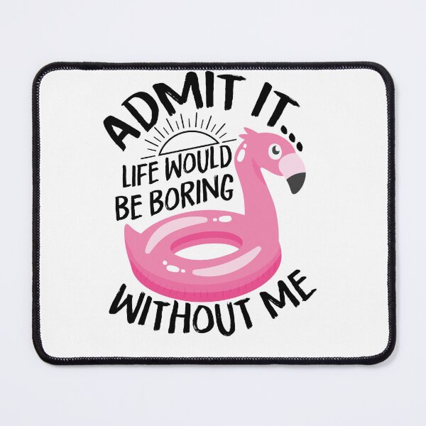 Item preview, Admit it... Life Would Be Boring Without Me designed and sold by Best-Designers.