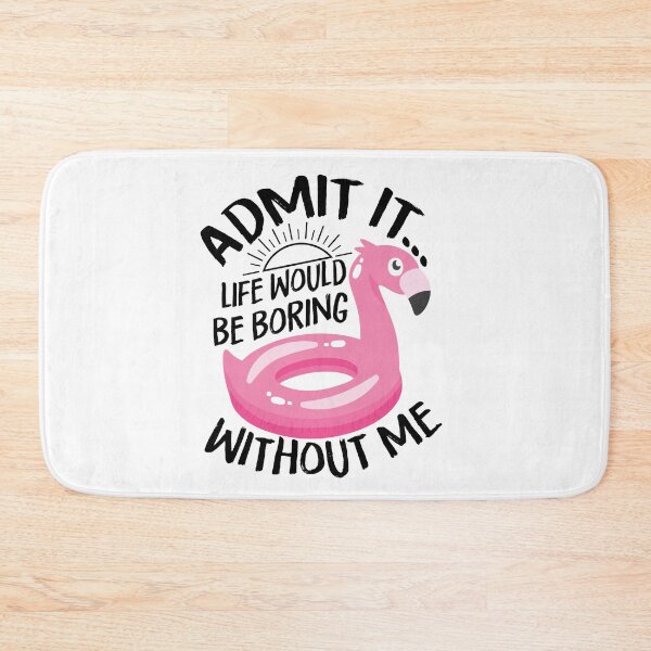 Item preview, Admit it... Life Would Be Boring Without Me designed and sold by Best-Designers.
