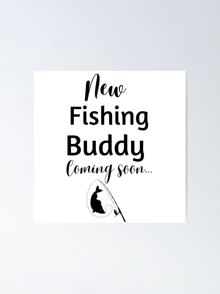 New fishing buddy coming soon Poster for Sale by CHILDSPACE