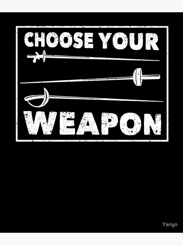 "Choose your weapon fencing saber epee foil" Poster for Sale by Yanyo