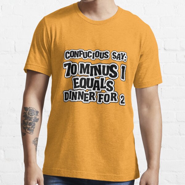Confucius say: 70 minus 1 equals dinner for 2 - 69 Essential T-Shirt