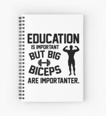 Education is important. But big biceps are importanter Spiral Notebook