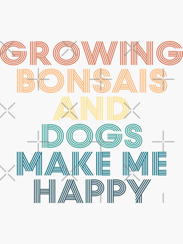 "Growing Bonsais And Dogs Make Me Happy Gift for Growing Bonsais
