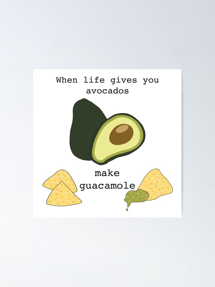 "When life gives you avocados make guacamole" Poster for Sale by