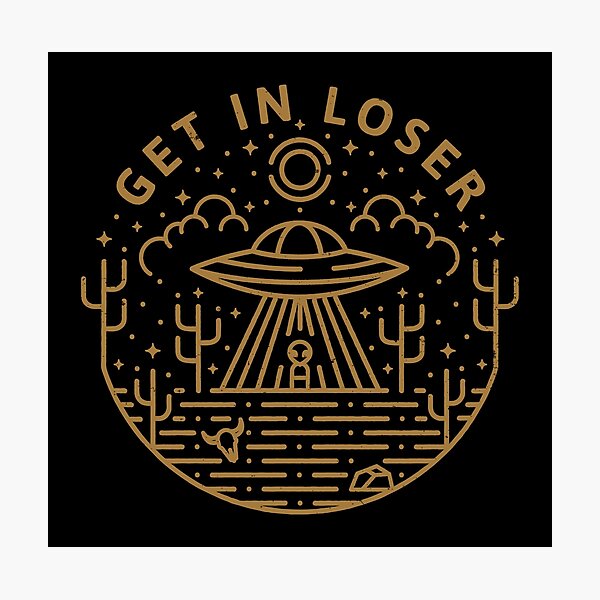 Get In Loser Photographic Print