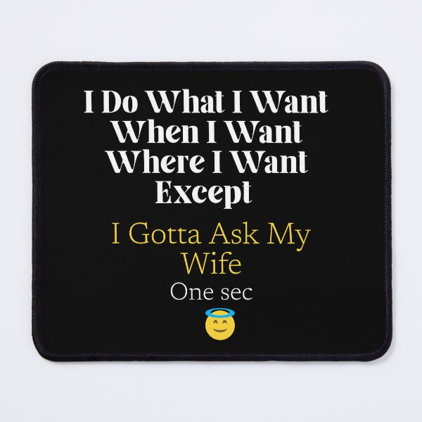 Item preview, I Do What I Want When I Want Where I Want Except I Gotta Ask My Wife designed and sold by fadouades.
