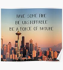 have some fire, be unstoppable, be a force of nature Poster