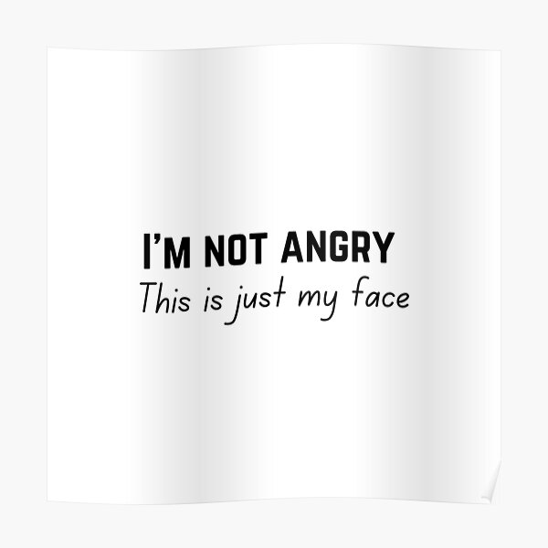 i-m-not-angry-this-is-just-my-face-poster-by-african-penguin-redbubble