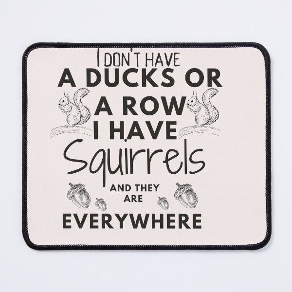 Item preview, I don't have  a DUCKS or a row I have Squirrels and they are everywhere  funny mammals lover quote Squirrels awner gift designed and sold by ourpretty.