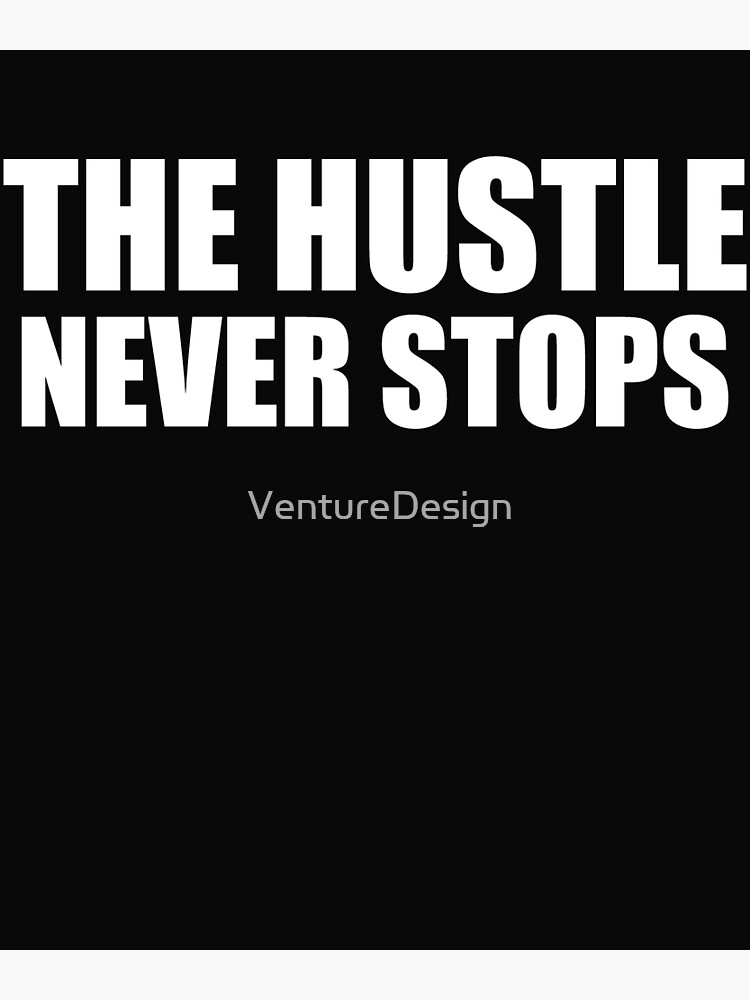 The Hustle Never Stops Poster For Sale By Venturedesign Redbubble 9983