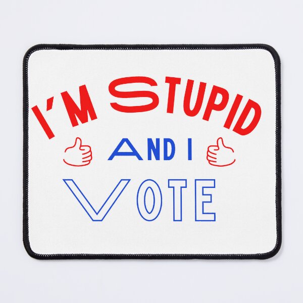 Item preview, I’m Stupid and I Vote designed and sold by JTony.