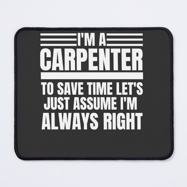 Item preview, I'm A Carpenter To Save Time Let's Just Assume I'm Always Right designed and sold by Yallwofunart.