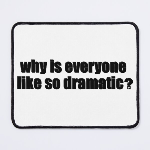 Item preview, Why is everyone like so dramatic? designed and sold by JohnnyMyass.